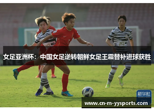 女足亚洲杯:中国女足逆转朝鲜女足王霜替补进球获胜 女足亚洲杯:中国女足逆转朝鲜女足王霜替补进球获胜